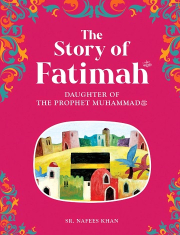 Fatimah: The Daughter of the Prophet Muhammad